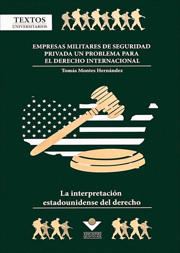 Empresas militares de seguridad privada. Un problema para el derecho internacional, la interpretación estadounidense del derecho Autor Tomás Montes Hernández