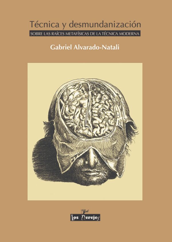 TÉCNICA Y DESMUNDANIZACIÓN. Sobre las raíces metafísicas de la técnica moderna Gabriel Alvarado-Natali