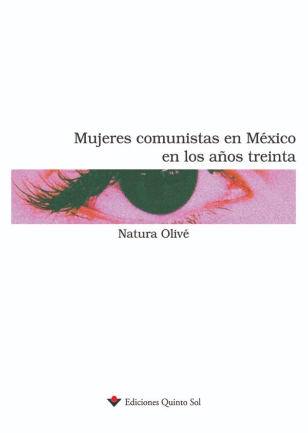 Mujeres comunistas. En México en los años treintas Autor: Natura Olivé