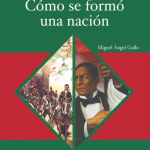 Cómo se formó una nación. México I Autor: Miguel Ángel Gallo