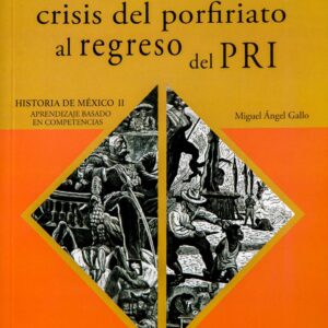 De la crisis del porfiriato al regreso del PRI. Historia de México II Autor: Miguel Ángel Gallo