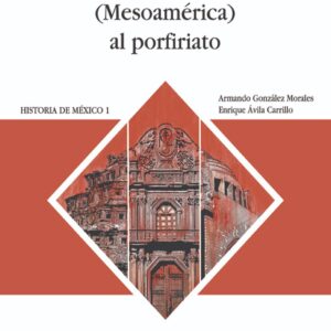 De la cultura precolombina (Mesoamérica) al porfiriato. Historia de México I Autor: Armando González Morales y Enrique Ávila Carrillo