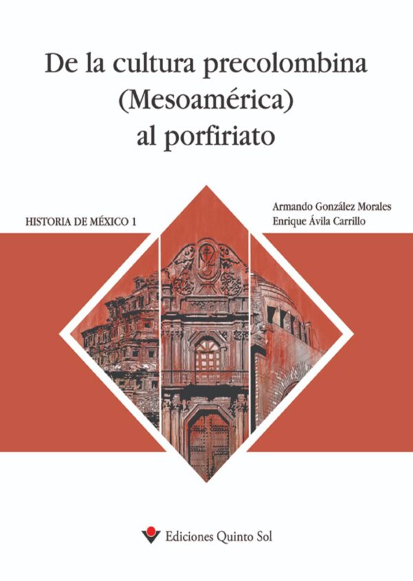 De la cultura precolombina (Mesoamérica) al porfiriato. Historia de México I Autor: Armando González Morales y Enrique Ávila Carrillo