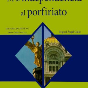 De la independencia al porfiriato. Historia de México I Autor: Miguel Ángel Gallo