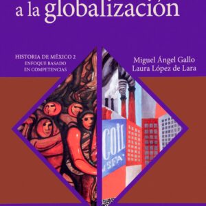 De la revolución a la globalización. Historia de México II Autor: Miguel Ángel Gallo y Laura López de Lara