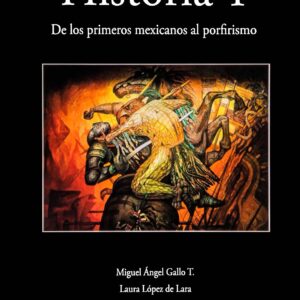 De los primeros mexicanos al porfirismo. Historia de México I Autor Miguel Ángel Gallo y Laura López de Lara