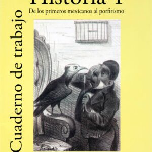 De los primeros mexicanos al porfirismo. Historia de México I Cuaderno de trabajo Autor: Miguel Ángel Gallo e Ismael A. Colmenares Maguregui