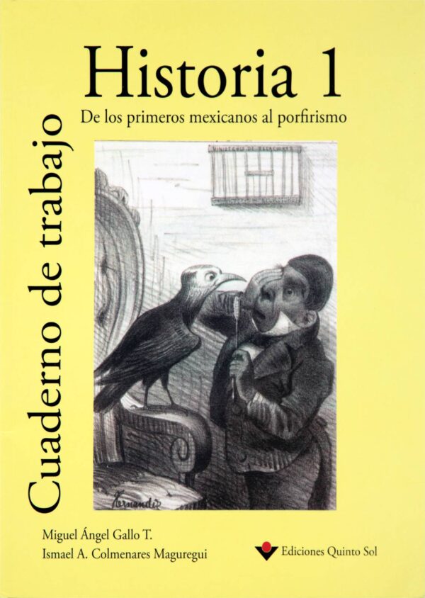 De los primeros mexicanos al porfirismo. Historia de México I Cuaderno de trabajo Autor: Miguel Ángel Gallo e Ismael A. Colmenares Maguregui