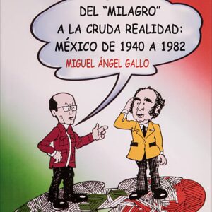 Del "Milagro" a la cruda realidad: México de 1940 a 1982 Autor: Miguel Ángel Gallo