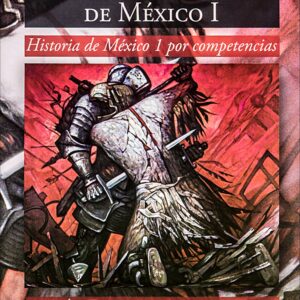 Desarrollo histórico de México I. Historia de México I por competencia. Autor: Miguel Ángel Gallo y Laura López de Lara