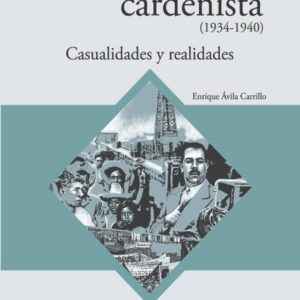 El sexenio cardenista (1934-1940). Causalidades y realidades Autor: Enrique Ávila Carrillo