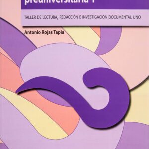 Expresión lingüística preuniversitaria 1. Taller de lecturas, redacción e investigación documental 1 Autor: Antonio Rojas Tapia