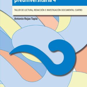 Expresión lingüística preuniversitaria 4. Taller de lectura, redacción e investigación documental 4 Autor Antonio Rojas Tapia