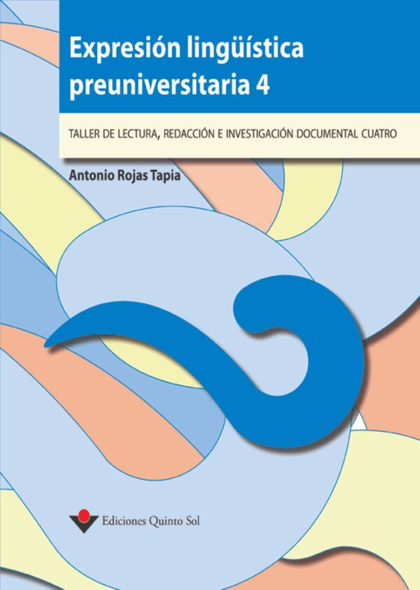 Expresión lingüística preuniversitaria 4. Taller de lectura, redacción e investigación documental 4 Autor Antonio Rojas Tapia