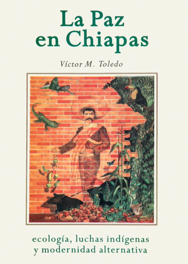 La paz en Chiapas. Ecología, luchas indígenas y modernidad alternativa Autor: Víctor M. Toledo