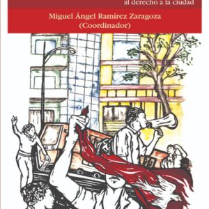 La transformación de las ciudades y la acción colectiva en el siglo XXI. De la urbanización neoliberal al derecho de la ciudad Autor: Miguel Ángel Ramírez Zaragoza (Coordinador)