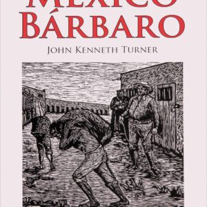 México bárbaro Autor: John Kenneth Turner