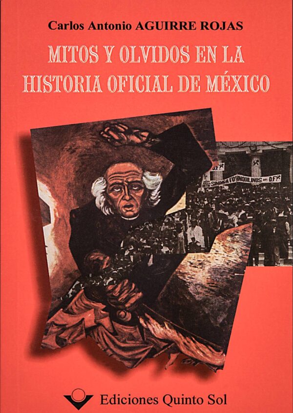 Mitos y olvidos en la historia oficial de México Autor: Carlos Antonio Aguirre Rojas