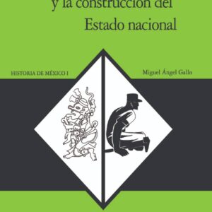 Nuestras raíces y la construcción del estado nacional. Historia de México I Autor: Miguel Ángel Gallo