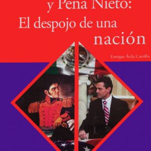 Santa Anna y Peña Nieto: El despojo de una nación Autor: Enrique Ávila Carrillo