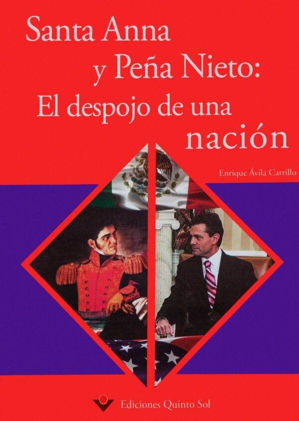 Santa Anna y Peña Nieto: El despojo de una nación Autor: Enrique Ávila Carrillo