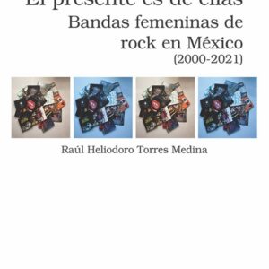 El presente es de ellas. Bandas femeninas de rock en México (2000-2022)